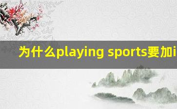 为什么playing sports要加ing